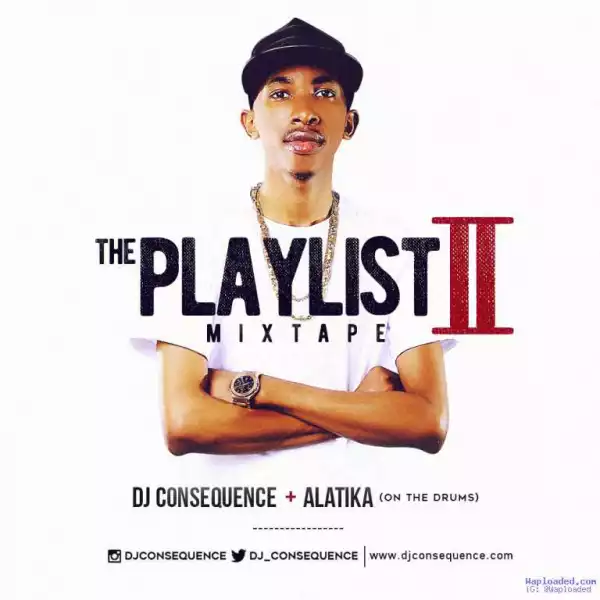 DJ Consequence - The Playlist II Mixtape ft. Alatika On The Drums